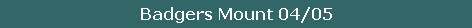 Badgers Mount 04/05