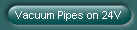Vacuum Pipes on 24V
